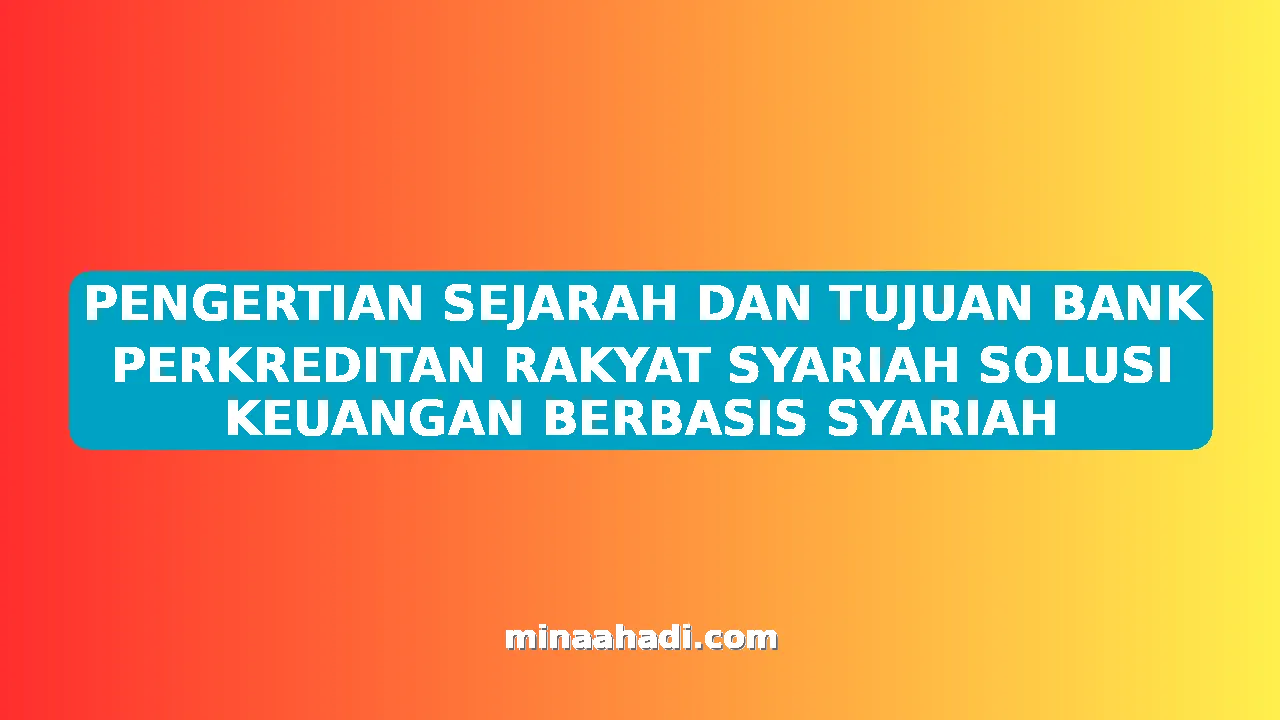 PENGERTIAN SEJARAH DAN TUJUAN BANK PERKREDITAN RAKYAT SYARIAH SOLUSI KEUANGAN BERBASIS SYARIAH
