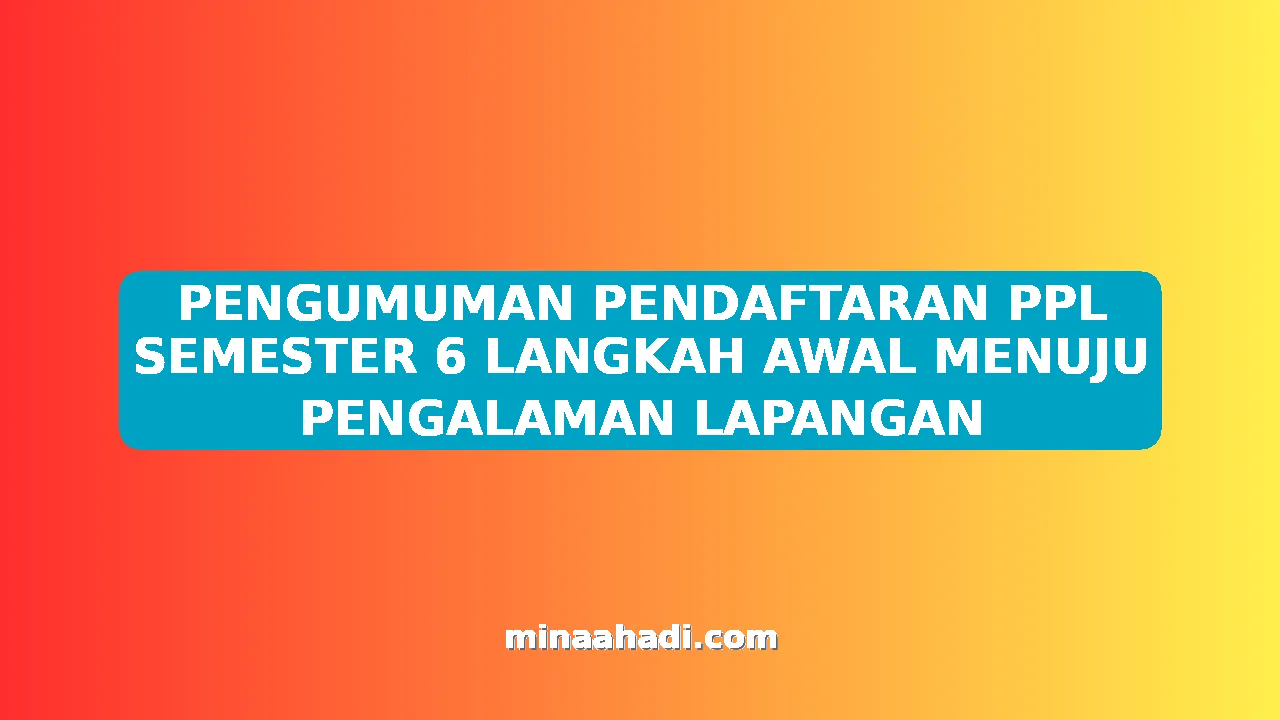 PENGUMUMAN PENDAFTARAN PPL SEMESTER 6 LANGKAH AWAL MENUJU PENGALAMAN LAPANGAN