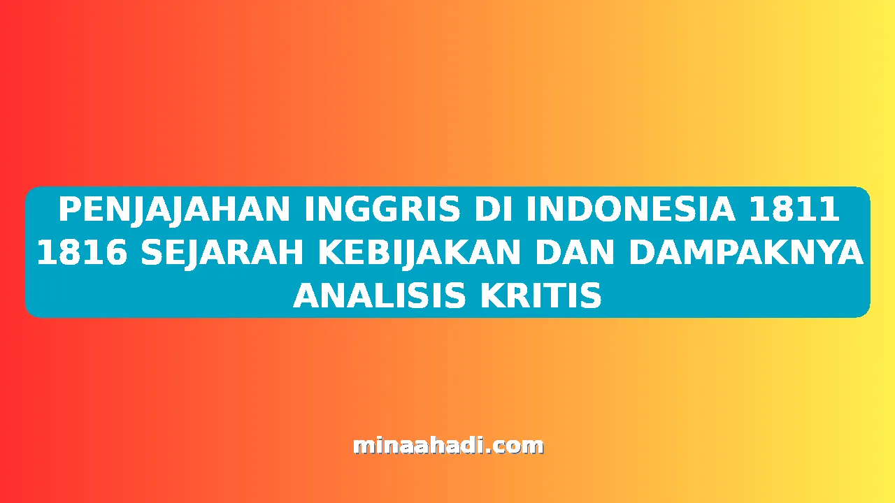 PENJAJAHAN INGGRIS DI INDONESIA 1811 1816 SEJARAH KEBIJAKAN DAN DAMPAKNYA ANALISIS KRITIS