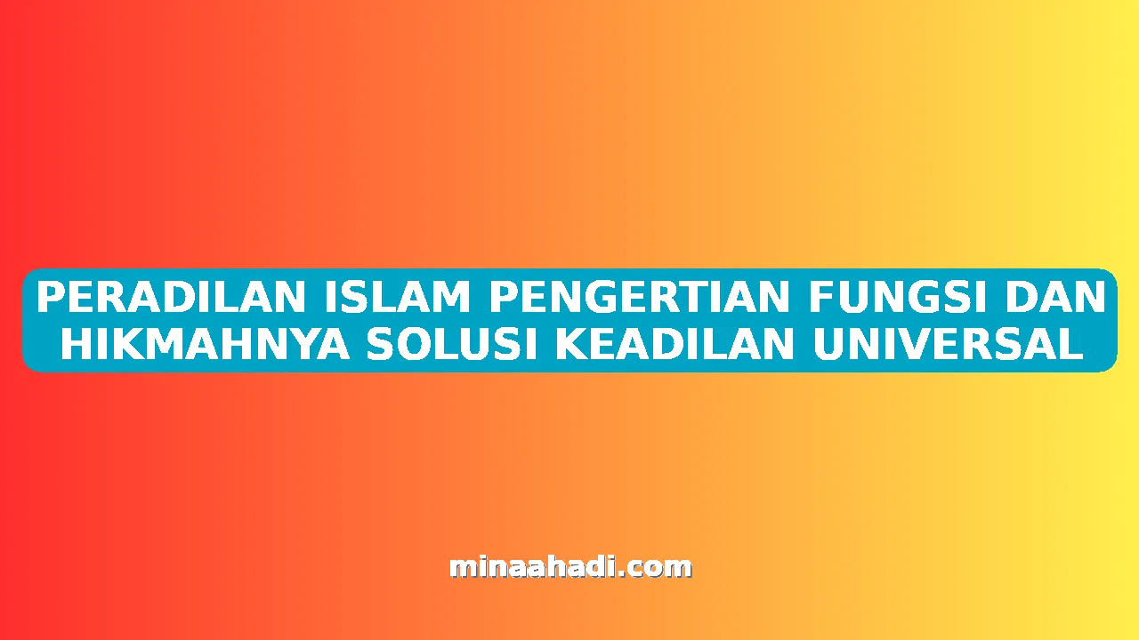 PERADILAN ISLAM PENGERTIAN FUNGSI DAN HIKMAHNYA SOLUSI KEADILAN UNIVERSAL