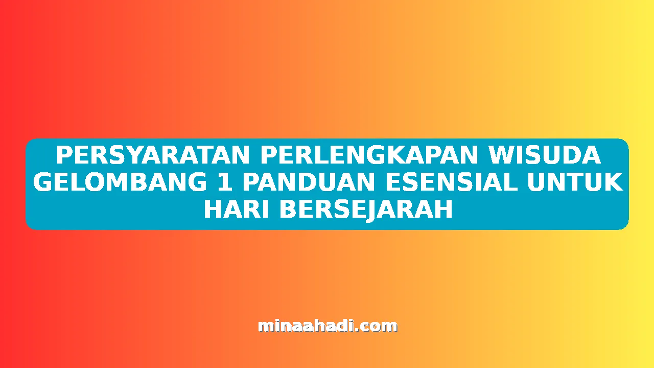 PERSYARATAN PERLENGKAPAN WISUDA GELOMBANG 1 PANDUAN ESENSIAL UNTUK HARI BERSEJARAH