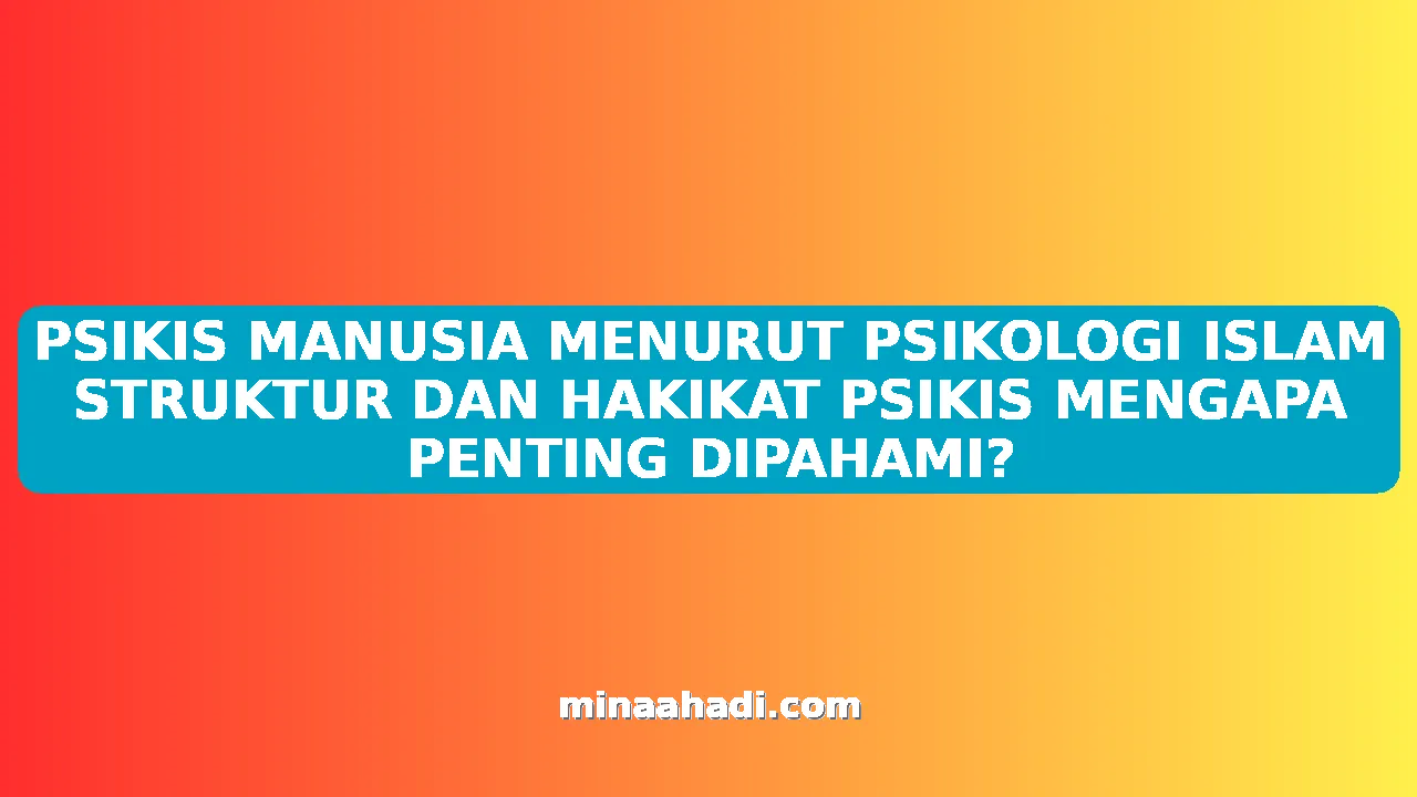 PSIKIS MANUSIA MENURUT PSIKOLOGI ISLAM STRUKTUR DAN HAKIKAT PSIKIS MENGAPA PENTING DIPAHAMI?
