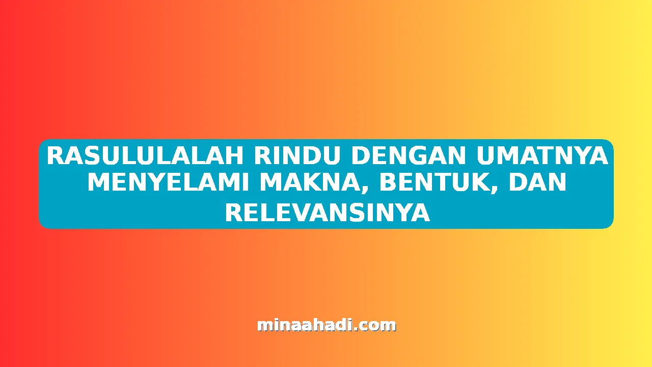 RASULULALAH RINDU DENGAN UMATNYA MENYELAMI MAKNA, BENTUK, DAN RELEVANSINYA