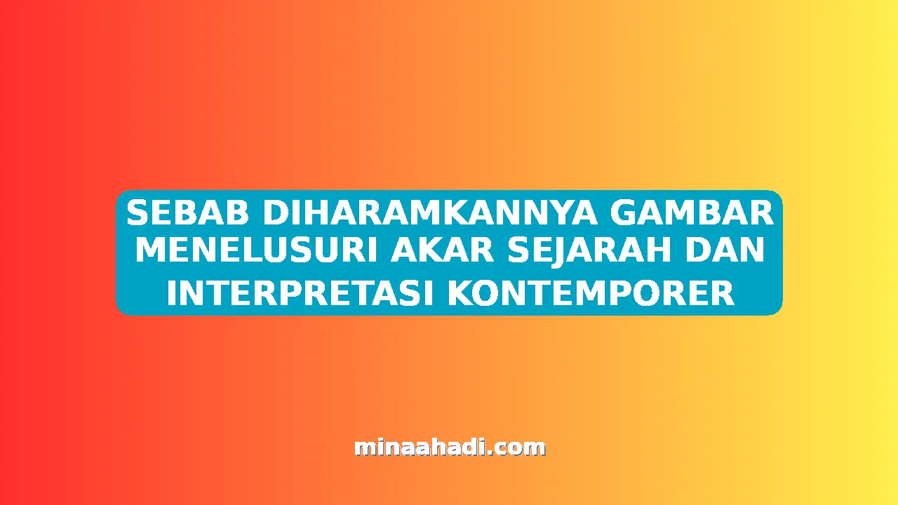 SEBAB DIHARAMKANNYA GAMBAR MENELUSURI AKAR SEJARAH DAN INTERPRETASI KONTEMPORER
