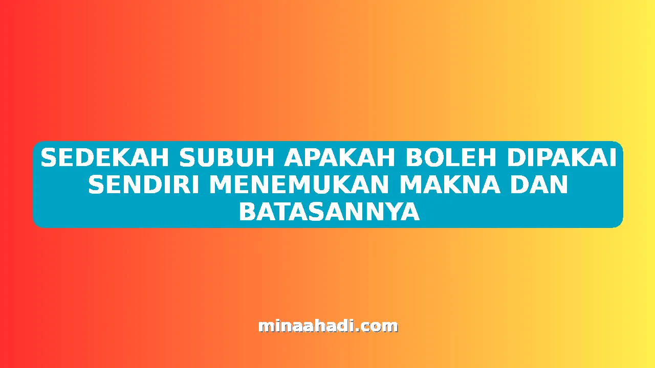 SEDEKAH SUBUH APAKAH BOLEH DIPAKAI SENDIRI MENEMUKAN MAKNA DAN BATASANNYA