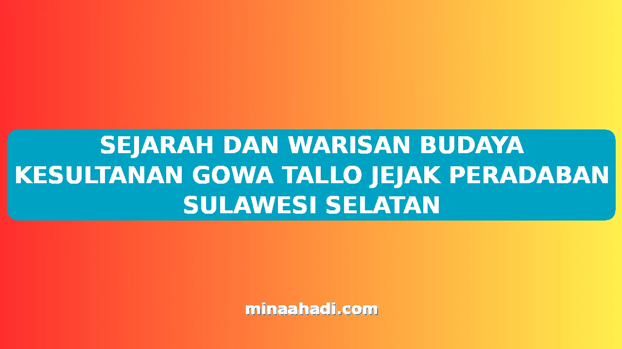 SEJARAH DAN WARISAN BUDAYA KESULTANAN GOWA TALLO JEJAK PERADABAN SULAWESI SELATAN