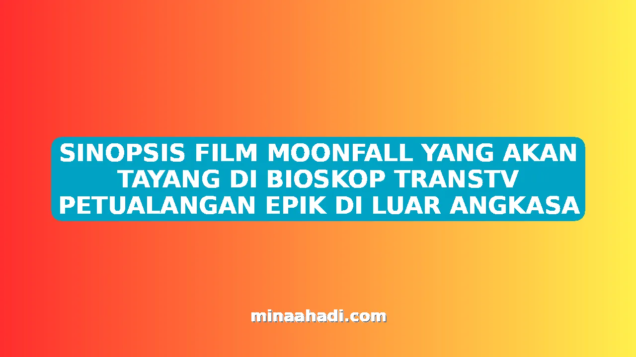 SINOPSIS FILM MOONFALL YANG AKAN TAYANG DI BIOSKOP TRANSTV PETUALANGAN EPIK DI LUAR ANGKASA