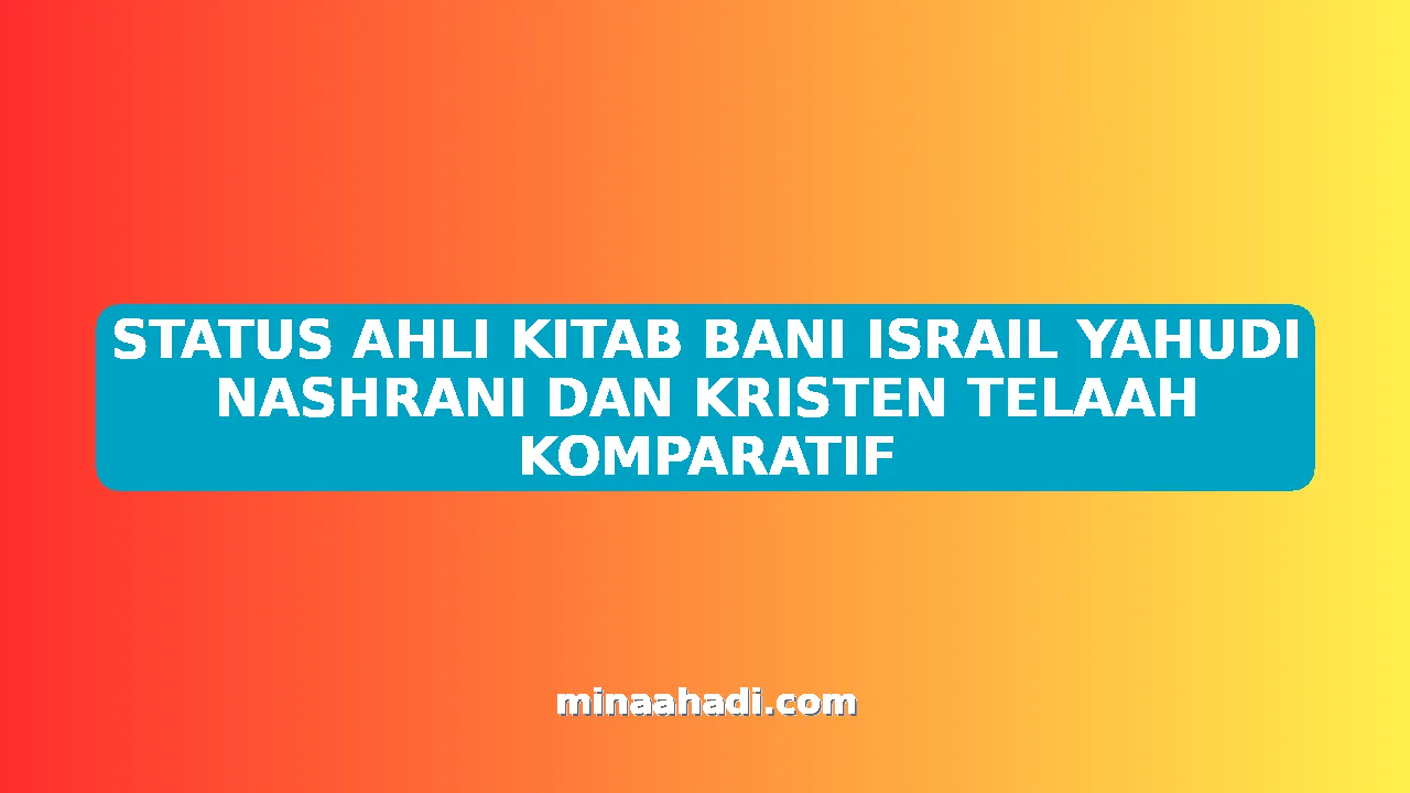 STATUS AHLI KITAB BANI ISRAIL YAHUDI NASHRANI DAN KRISTEN TELAAH KOMPARATIF