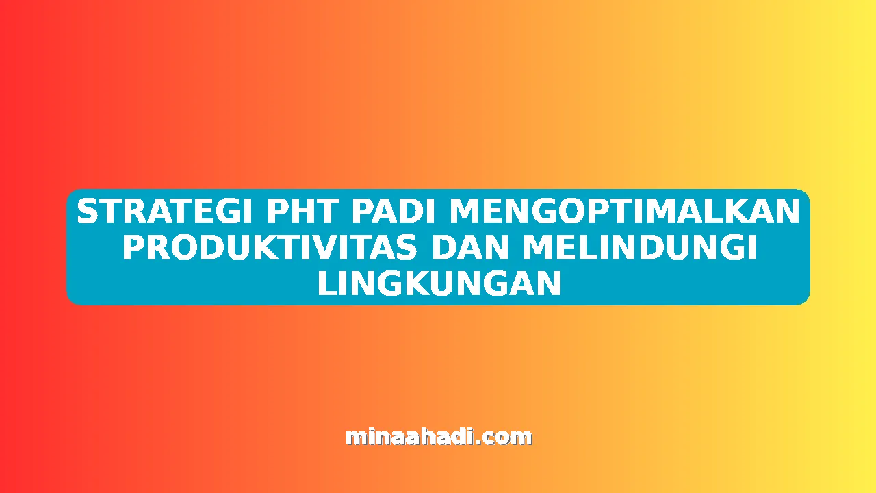 STRATEGI PHT PADI MENGOPTIMALKAN PRODUKTIVITAS DAN MELINDUNGI LINGKUNGAN