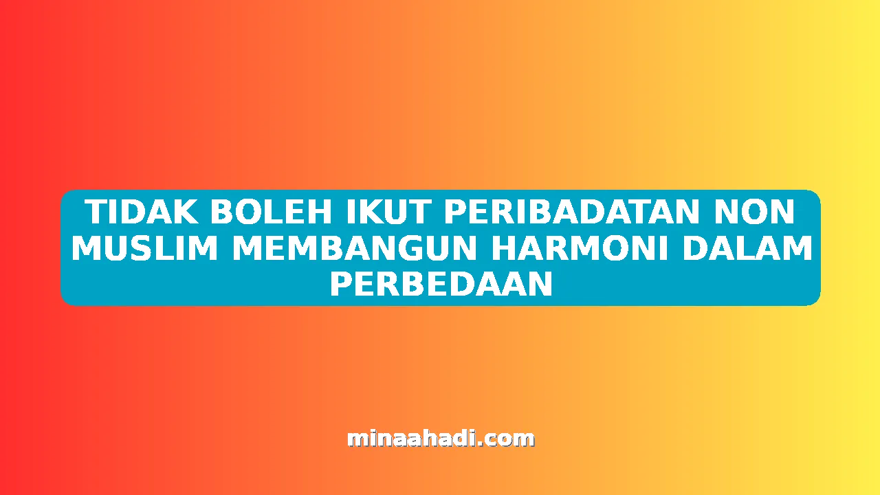 TIDAK BOLEH IKUT PERIBADATAN NON MUSLIM MEMBANGUN HARMONI DALAM PERBEDAAN