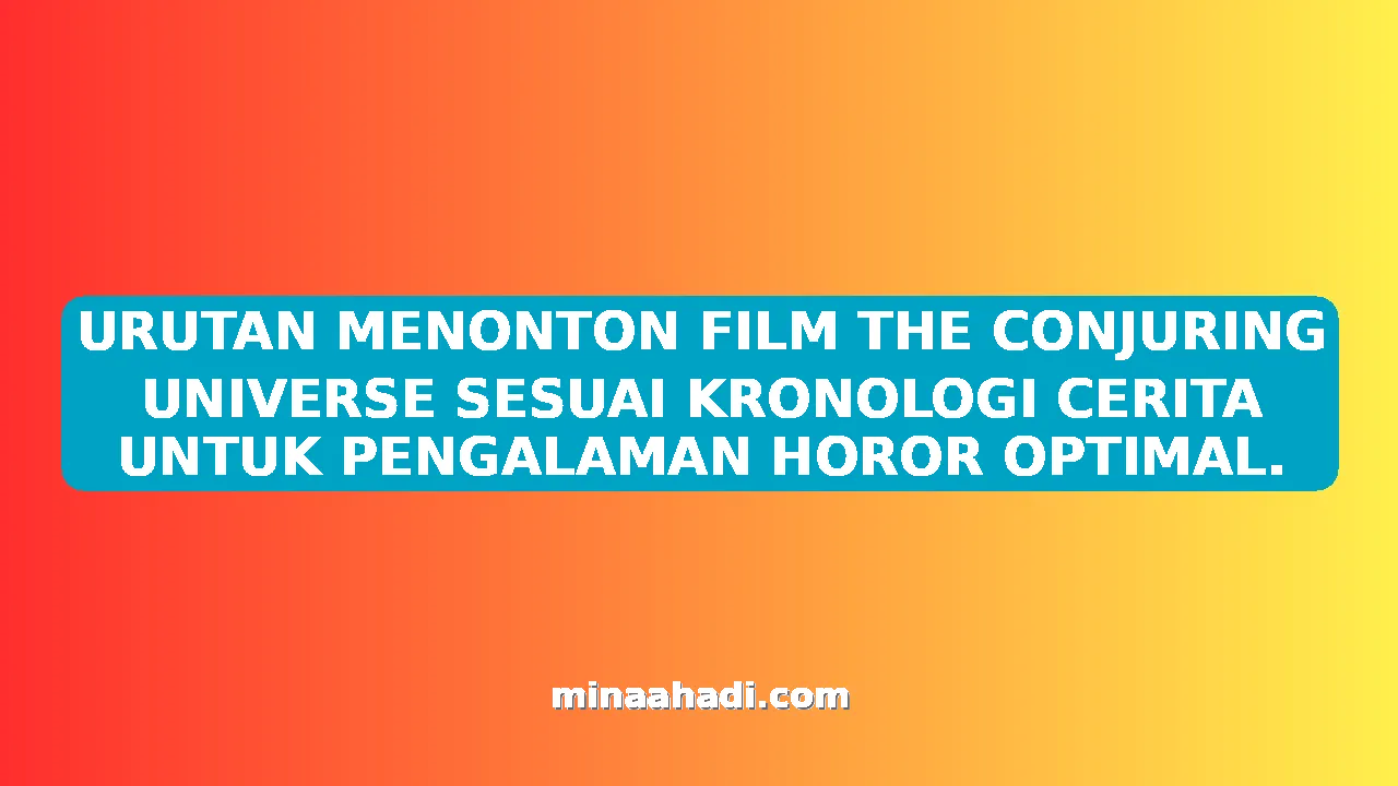URUTAN MENONTON FILM THE CONJURING UNIVERSE SESUAI KRONOLOGI CERITA UNTUK PENGALAMAN HOROR OPTIMAL.