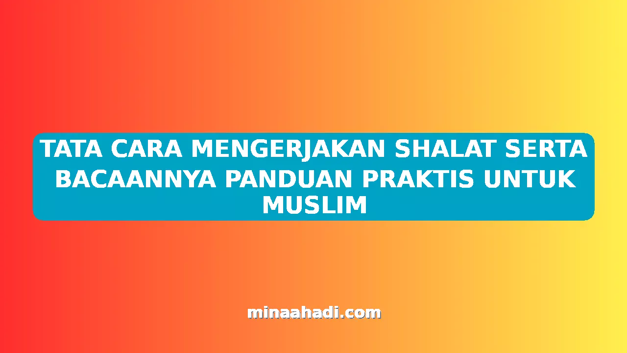 TATA CARA MENGERJAKAN SHALAT SERTA BACAANNYA PANDUAN PRAKTIS UNTUK MUSLIM